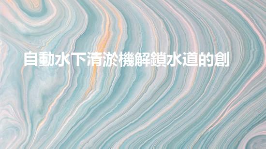 自動水下清淤機解鎖水道的創(chuàng)新技術，如何提升城市環(huán)境質量？